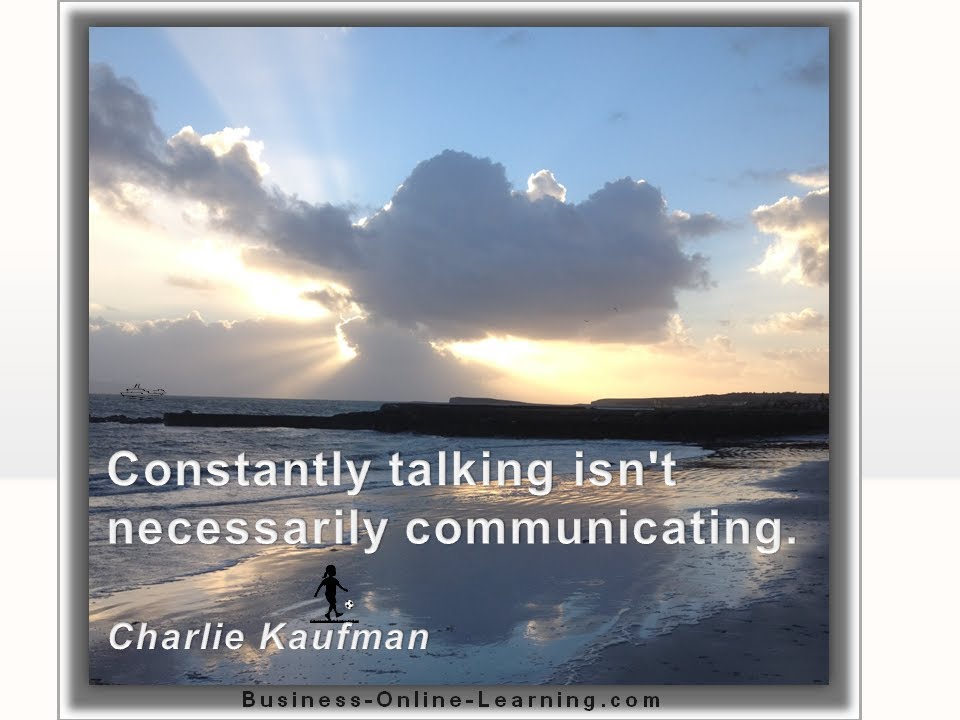 Constantly talking isn’t necessarily communicating. Charlie Kaufman