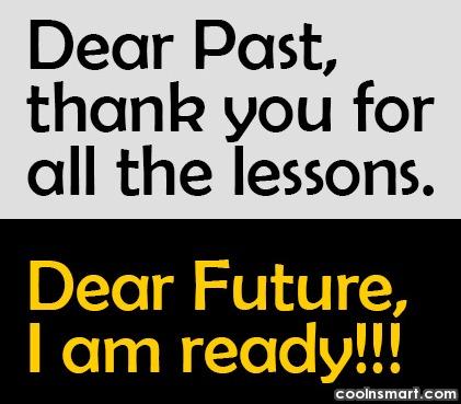 Dear Past, thank you for all the lessons. Dear future i am ready