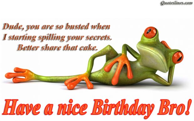 Dude, you are so busted when i starting spilling your secrets. better share that cake have a nice birthday bro