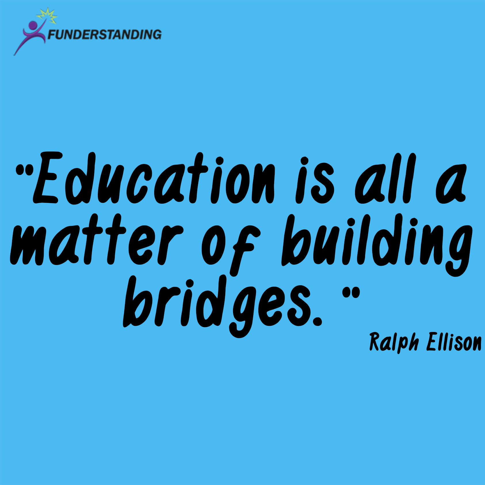 Education is all a matter of building bridges. Ralph Ellison