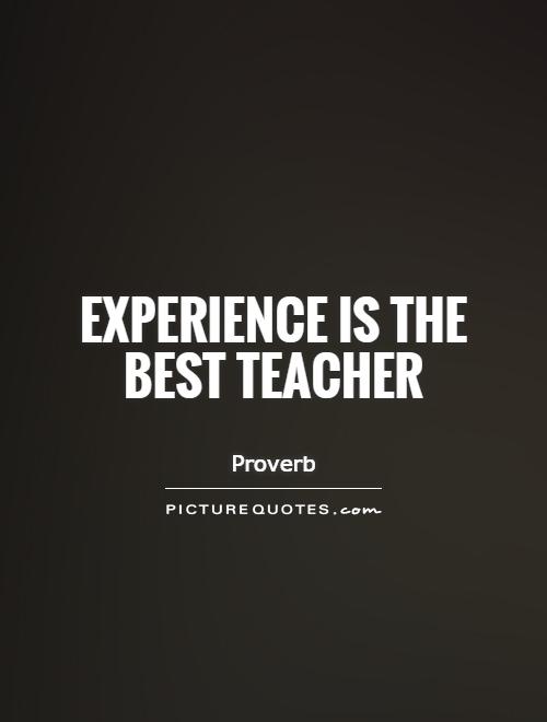 Experience is the best teacher
