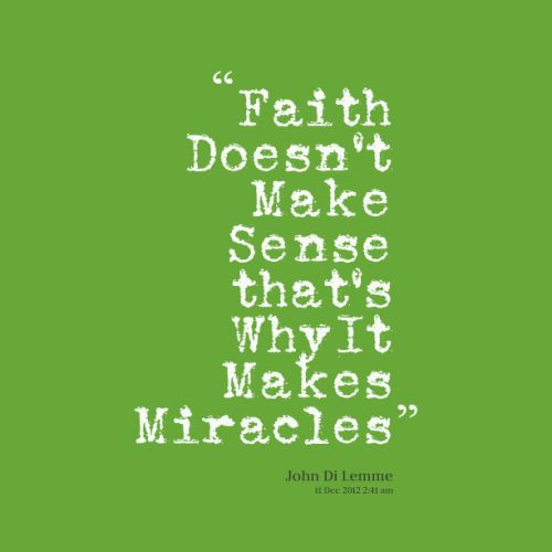 Faith doesn’t make sense that’s why it makes miracles John Di Lemme