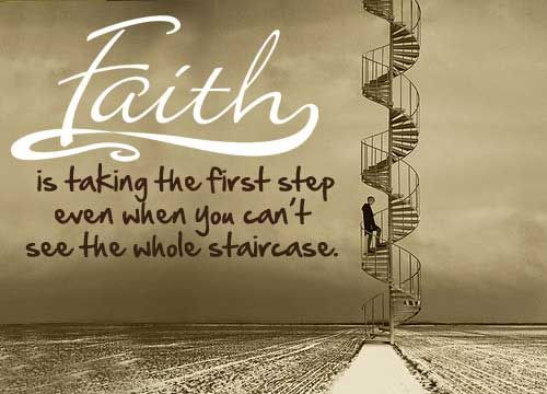 Faith is taking the first step even when you can’t see the whole staircase.