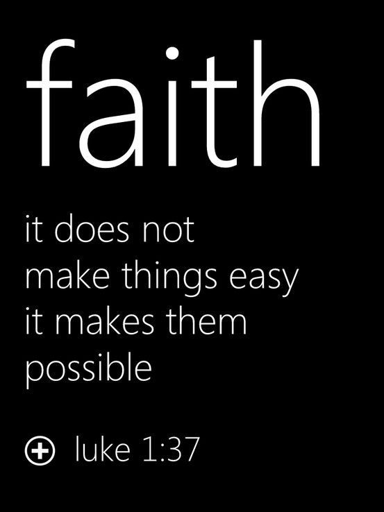 Faith it does not make things easy it makes them possible. Luke