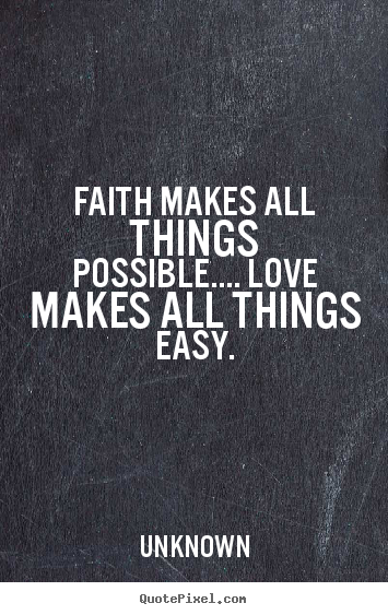 Faith makes all things possible…. love makes all things easy