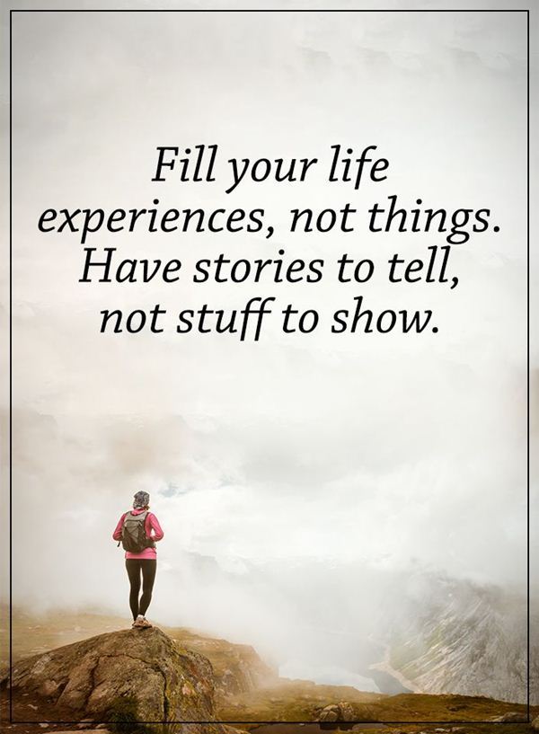 Fill Your Life Experiences not things have stories to tell not stuff to show