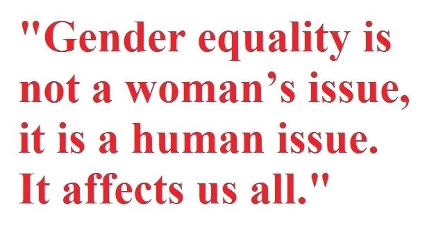 Gender equality is not a woman’s issue. It is a human issue. It affects us all