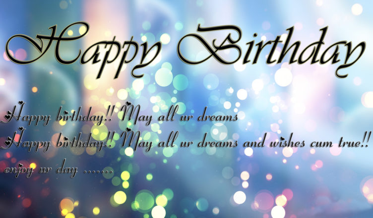 Happy birthday may all your dreams and wishes come true enjoy your day