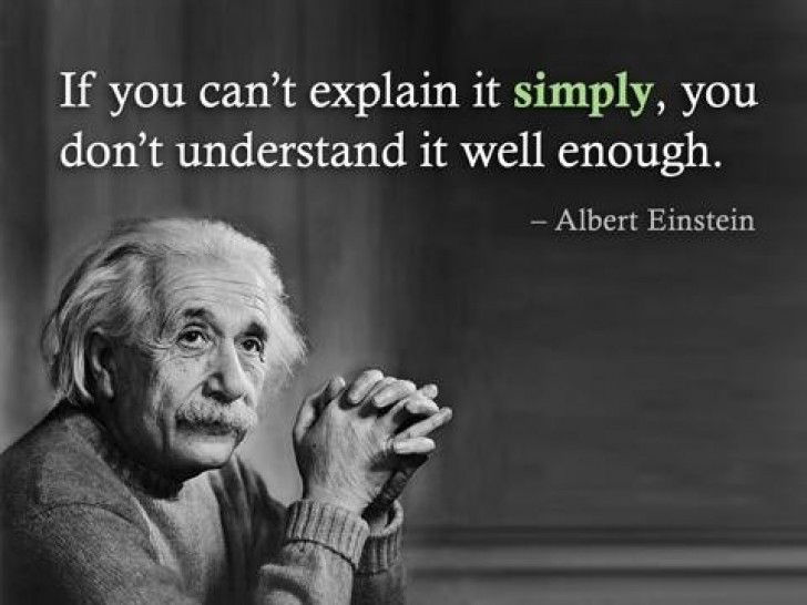IF you can’t explain it simply you don’t understand it well enough – Albert Einstein