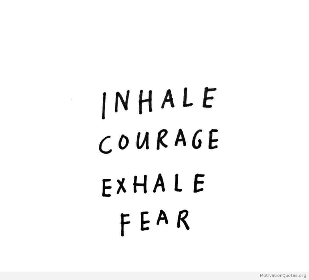Inhale courage exhale fear