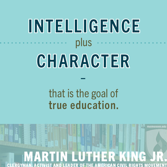 Intelligence plus character that is the goal of true education. Martin Luther King Jr.