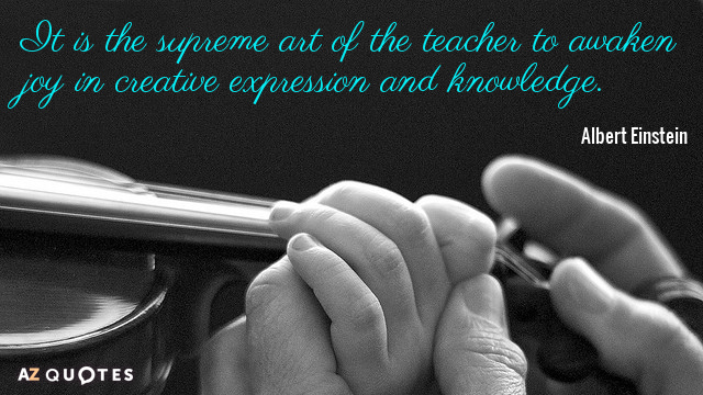 It is the supreme art of the teacher to awaken joy in creative expression and knowledge. Albert Einstein