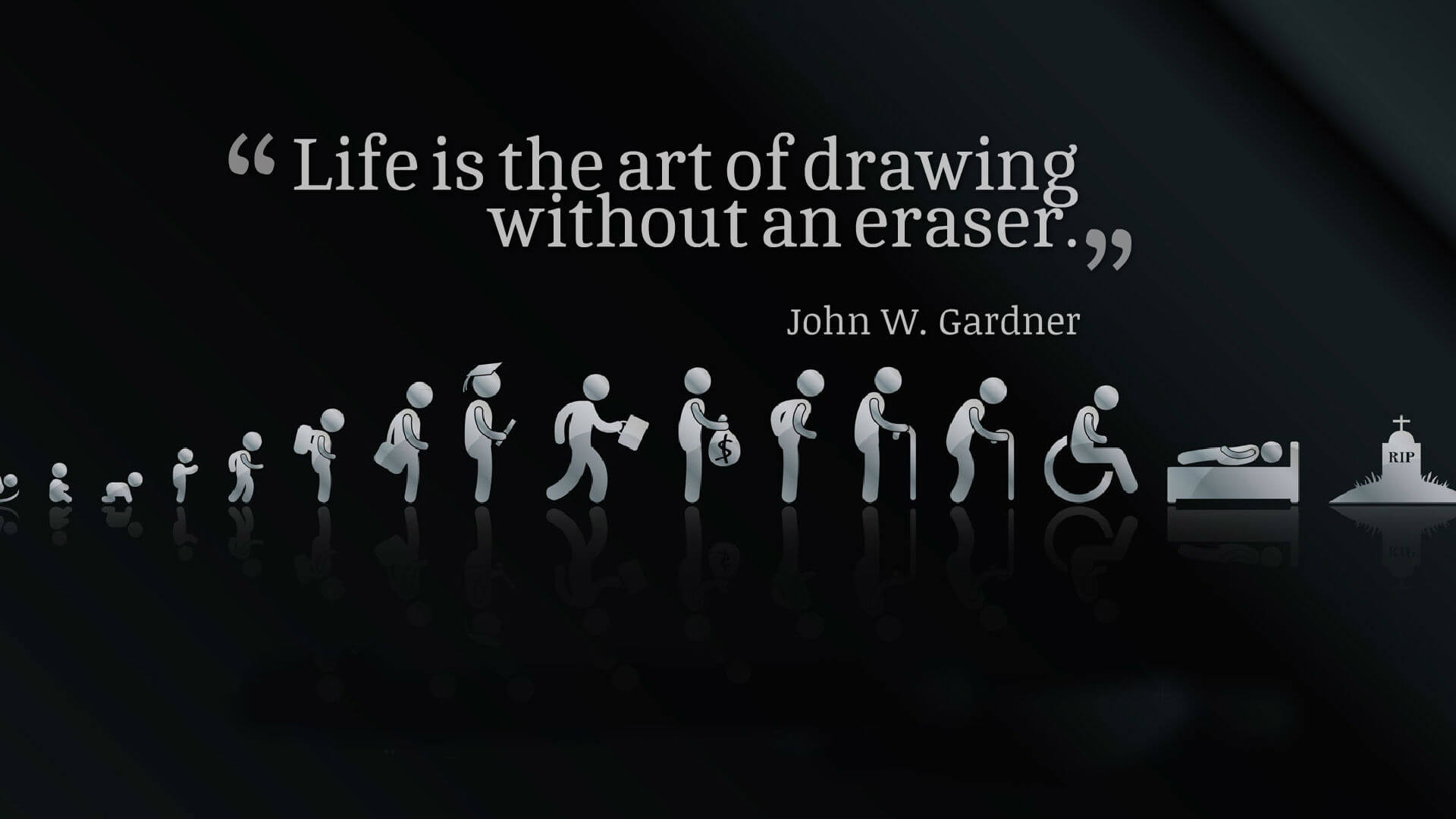 Life is the art of drawing without an eraser. John W. Gardner