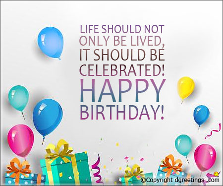 Life should not only be lived, It should be celebrated! Happy Birthday