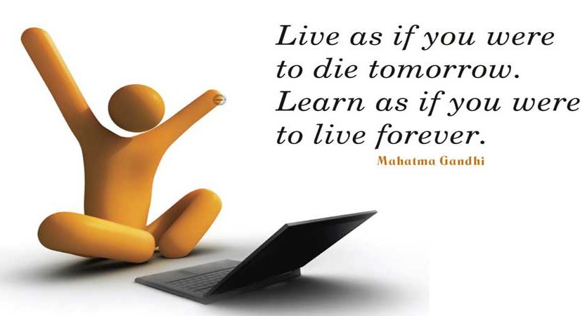 Live as if you were to die tomorrow. Learn as if you were to live forever. Mahatma Gandhi