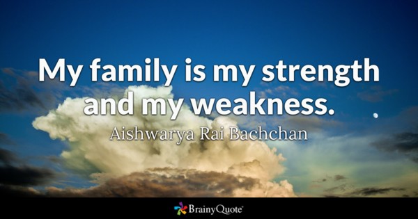 My family is my strength and my weakness. Aishwarya Rai Bachchan