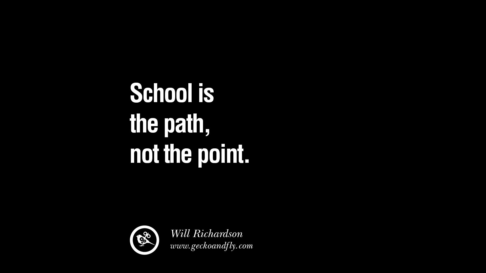 School is the path, not the point. Will Richardson