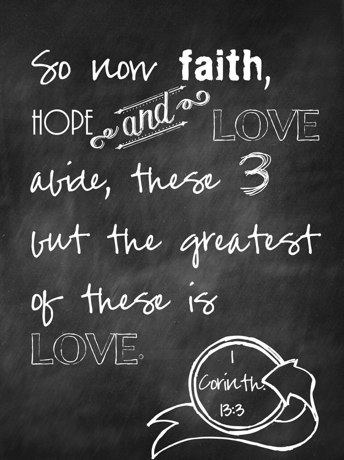 So now faith, hope and love abide, these 3 but the greatest of these is love.