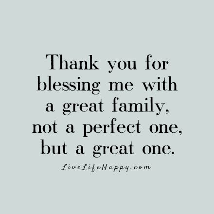Thank you for blessing me with a great family, not a perfect one, but a great one.