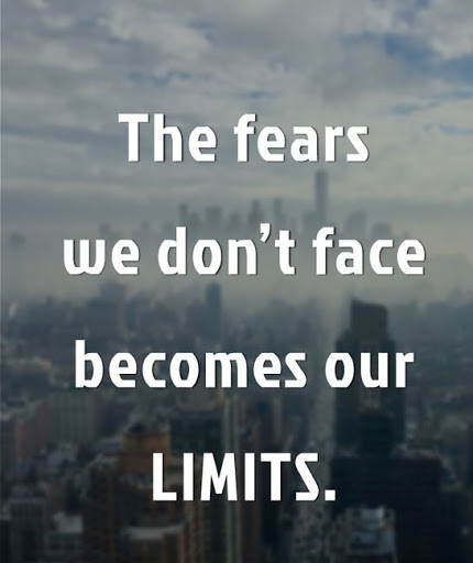 The fears we don’t face becomes our limits.