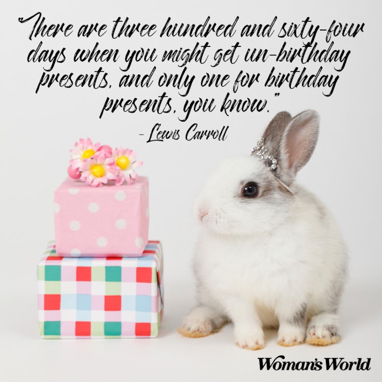There are three hundred and sixty-four days when you might get un-birthday presents, and only one for birthday presents, you know. Lewis Carroll