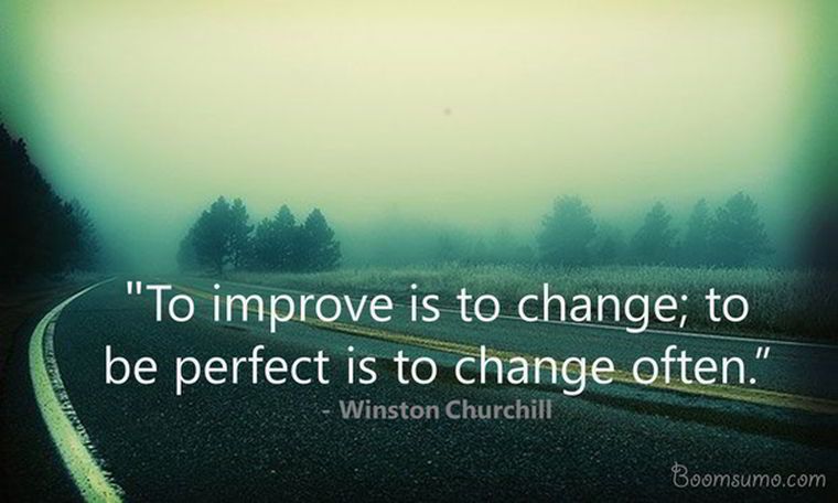 To improve is to change to be perfect is to change often. Winston Churchill