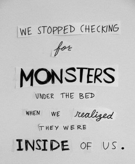 We stopped looking for monsters under our bed when we realized that they were inside us. Charles Darwin