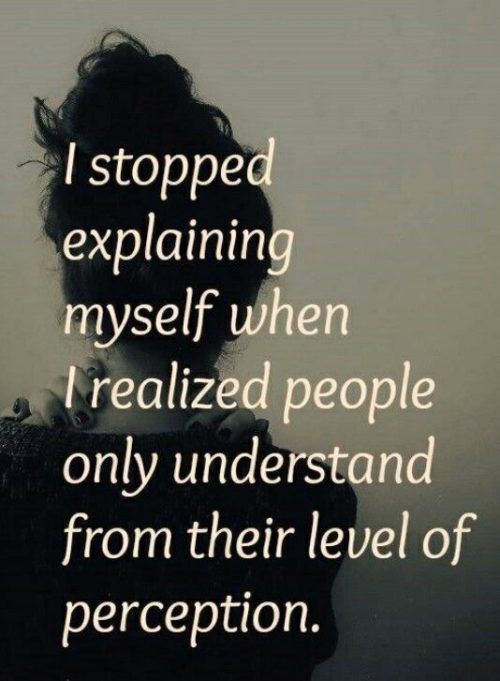 What is the meaning of “I stopped explaining myself when I realized people only understand from their level of perception.