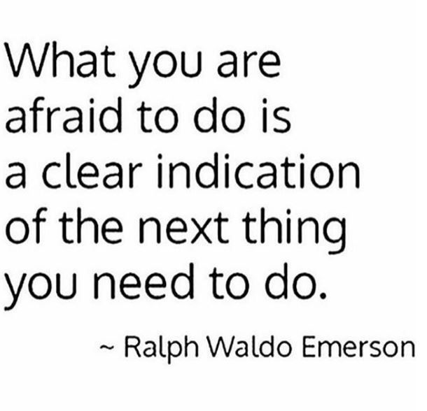 What you are afraid to do is a clear indication of the next thing you need to do. Ralph Waldo Emerson