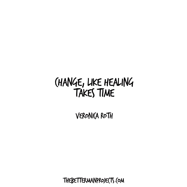 change like healing takes time. Veronica Roth