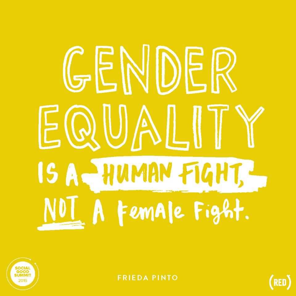 gender equality is a human fight not a female fight. Frieda Pinto