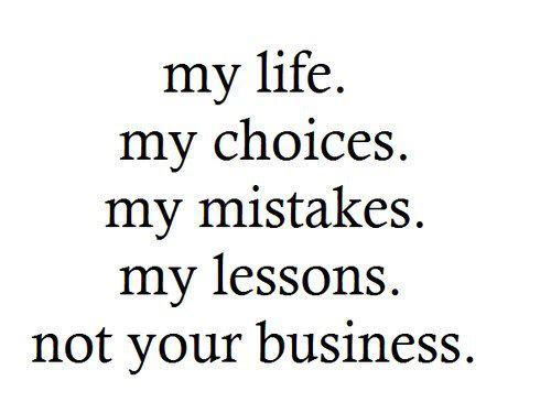 my life my choice my mistakes my lessons not your business