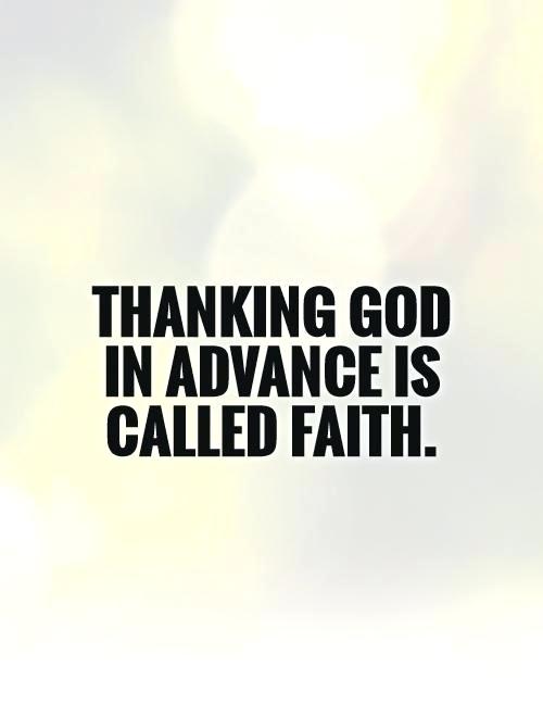 thanking god in advance is called faith.
