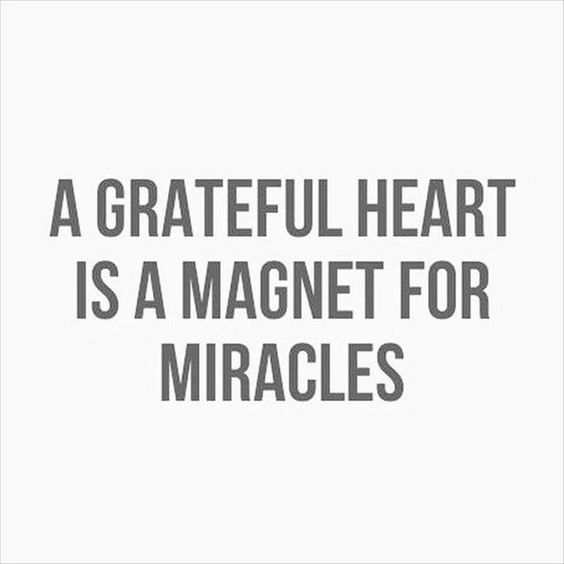 A grateful heart is a magnet for miracles.