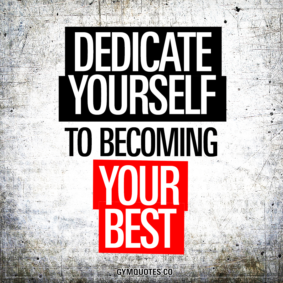 Dedicate yourself to becoming your best
