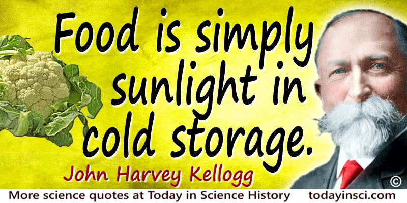 Food is simply sunlight in cold storage. John Harvey Kellogg