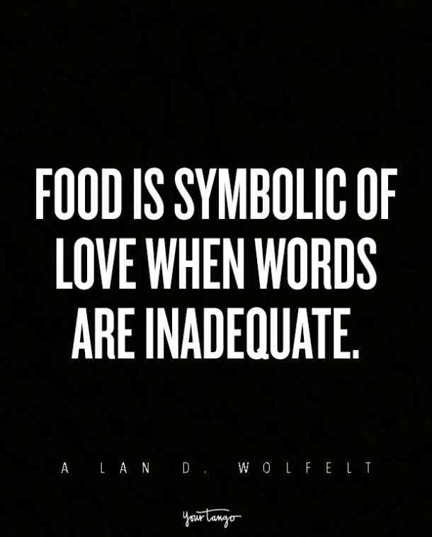 Food is symbolic of love when words are inadequate