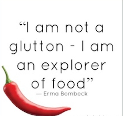 I am not a glutton i am an explorer of food. Erma Bombeck