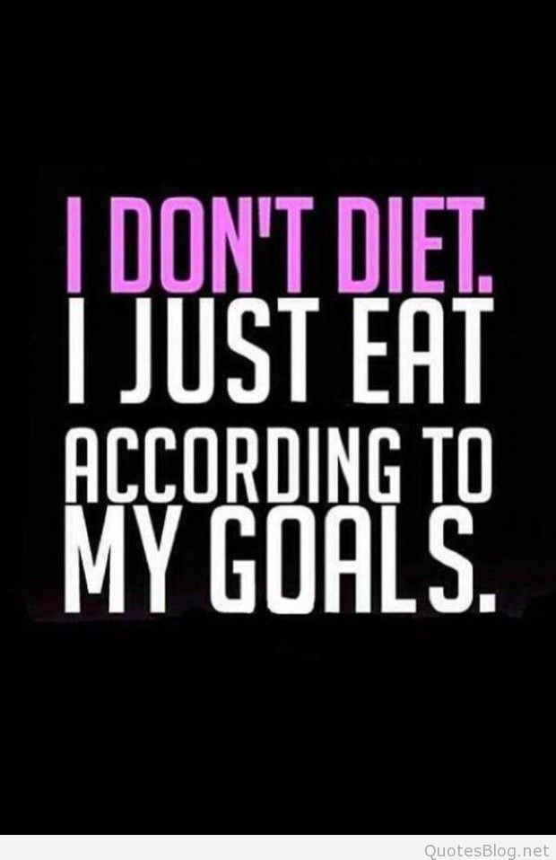I don’t diet. I just eat according to my goals