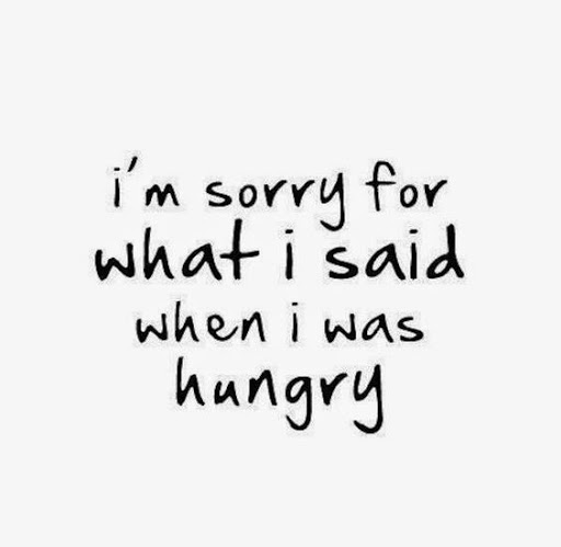 I’m sorry for what i said when i was hungry