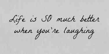 Life is so much better when you’re laughing