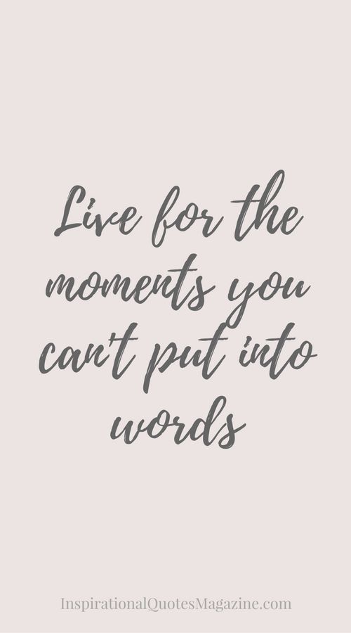 Live for the moments you can’t put into words