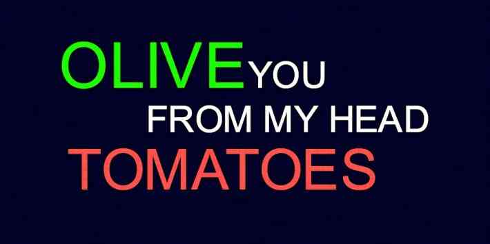 Olive you from my head tomatoes