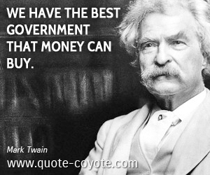 We have the best government that money can buy – Mark Twain