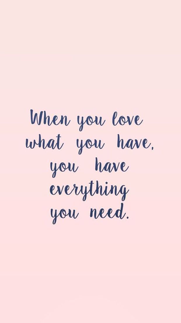When you ove what you have, you have everything you need