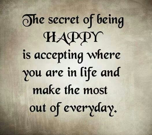 he Secret Of Being HAPPY Everyday where you are in life and make the most out of everyday