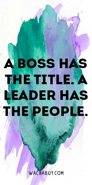 A boss has the title a leader has the people