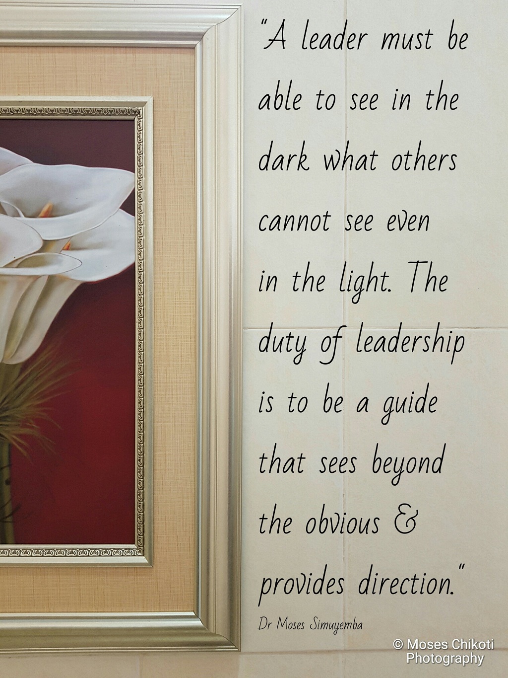 A leader must be able to see in the dark what others cannot see even in the light the duty of leadership is to be a guiude that sees neyond the obvious and provides direction – Dr. Moses Simuyemba
