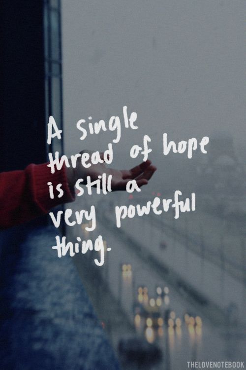 A single thread of hope is still a very powerful thing