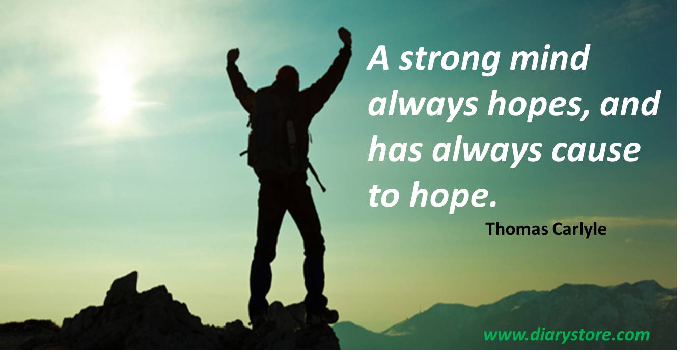 A strong mind always hopes, and has always cause to hope. Thomas Carlyle
